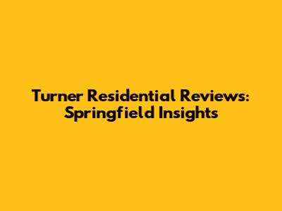 Turner Residential Reviews: Springfield Insights