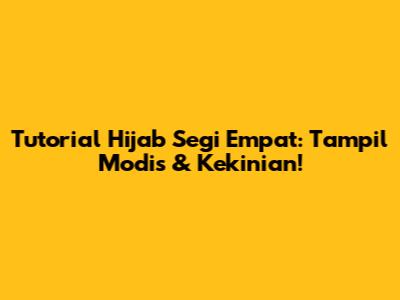 Tutorial Hijab Segi Empat: Tampil Modis & Kekinian!