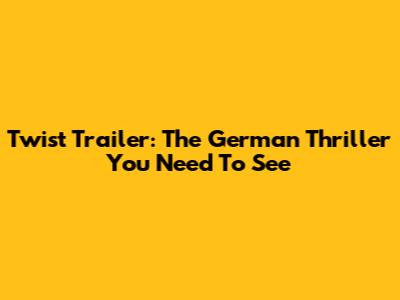 Twist Trailer: The German Thriller You Need To See