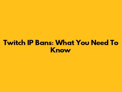 Twitch IP Bans: What You Need To Know