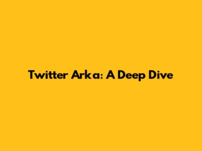 Twitter Arka: A Deep Dive