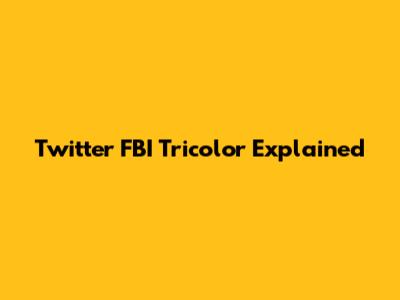 Twitter FBI Tricolor Explained