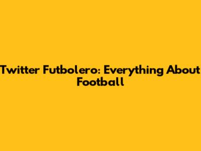Twitter Futbolero: Everything About Football
