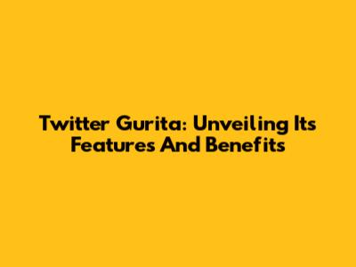 Twitter Gurita: Unveiling Its Features And Benefits