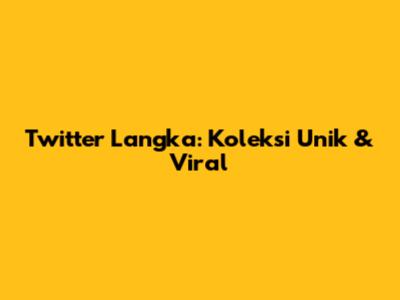 Twitter Langka: Koleksi Unik & Viral