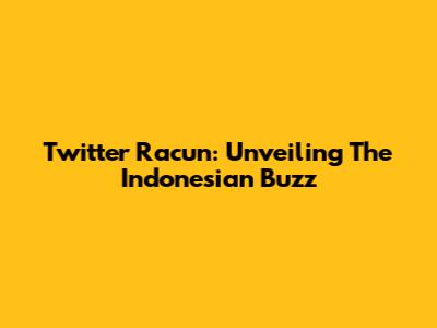 Twitter Racun: Unveiling The Indonesian Buzz