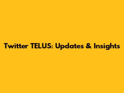 Twitter TELUS: Updates & Insights