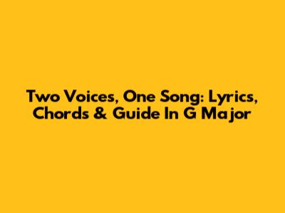 Two Voices, One Song: Lyrics, Chords & Guide In G Major