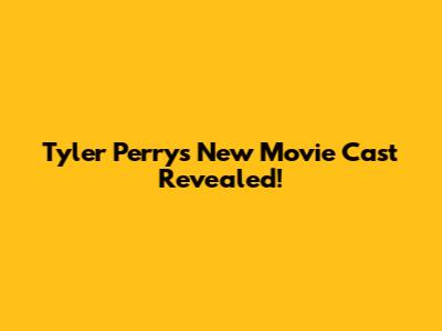 Tyler Perry's New Movie Cast Revealed!
