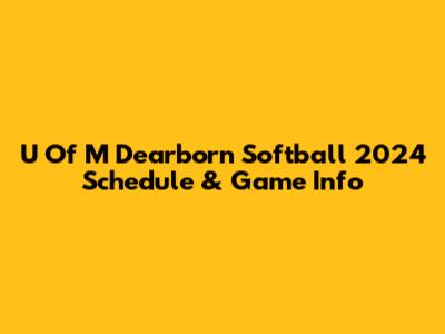 U Of M Dearborn Softball 2024 Schedule & Game Info