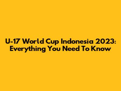 U-17 World Cup Indonesia 2023: Everything You Need To Know