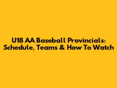 U18 AA Baseball Provincials: Schedule, Teams & How To Watch