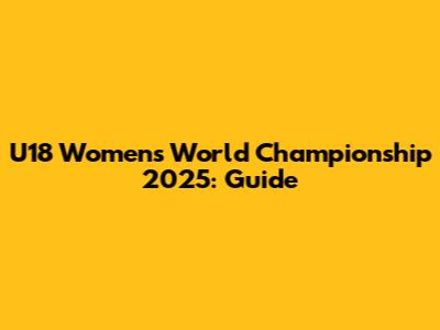 U18 Women's World Championship 2025: Guide