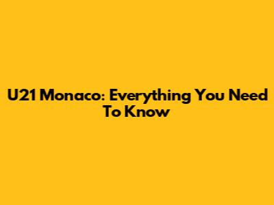 U21 Monaco: Everything You Need To Know