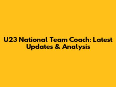 U23 National Team Coach: Latest Updates & Analysis