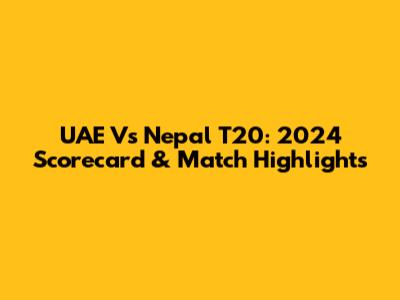 UAE Vs Nepal T20: 2024 Scorecard & Match Highlights