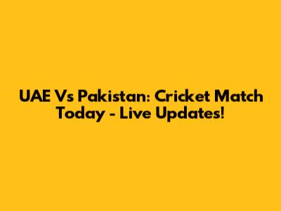 UAE Vs Pakistan: Cricket Match Today - Live Updates!