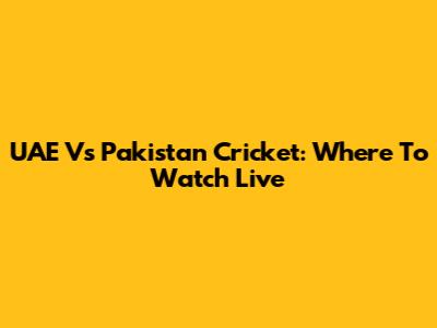 UAE Vs Pakistan Cricket: Where To Watch Live