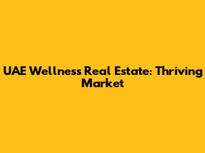 UAE Wellness Real Estate: Thriving Market