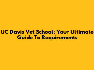 UC Davis Vet School: Your Ultimate Guide To Requirements
