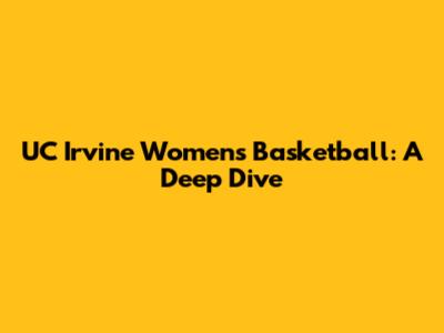 UC Irvine Women's Basketball: A Deep Dive