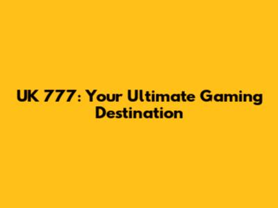 UK 777: Your Ultimate Gaming Destination