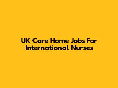 UK Care Home Jobs For International Nurses