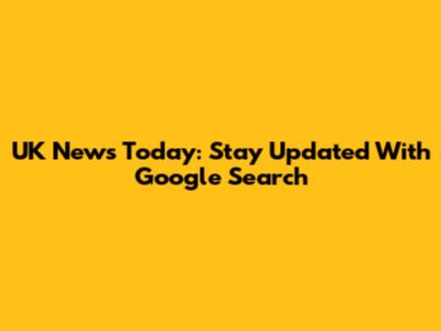 UK News Today: Stay Updated With Google Search