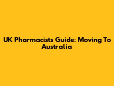 UK Pharmacist's Guide: Moving To Australia