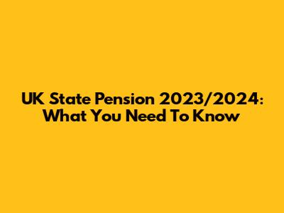UK State Pension 2023/2024: What You Need To Know