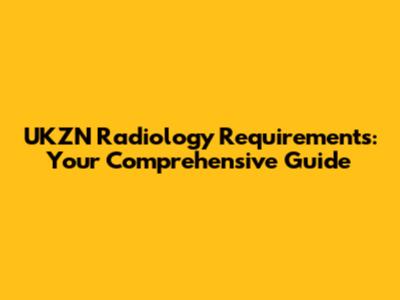 UKZN Radiology Requirements: Your Comprehensive Guide