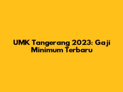 UMK Tangerang 2023: Gaji Minimum Terbaru