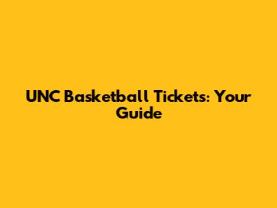 UNC Basketball Tickets: Your Guide