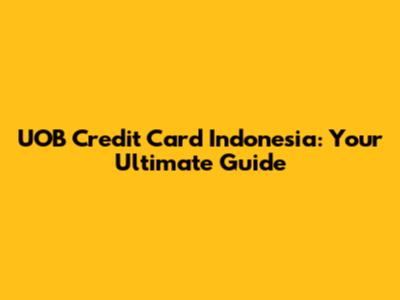 UOB Credit Card Indonesia: Your Ultimate Guide