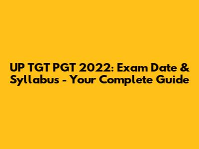 UP TGT PGT 2022: Exam Date & Syllabus - Your Complete Guide