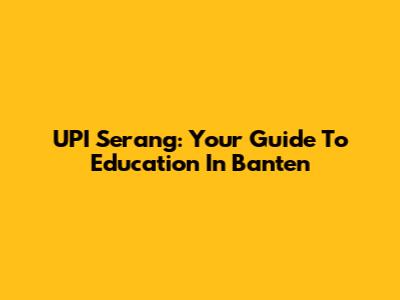 UPI Serang: Your Guide To Education In Banten