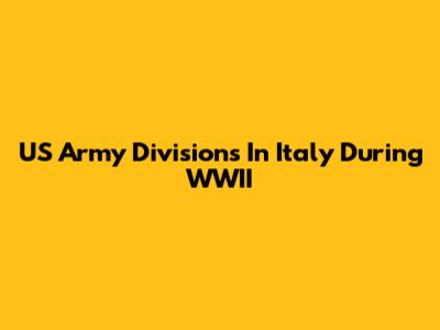 US Army Divisions In Italy During WWII