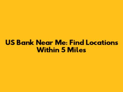 US Bank Near Me: Find Locations Within 5 Miles