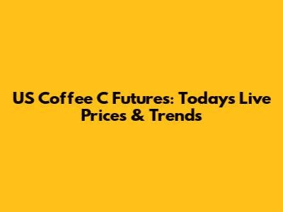 US Coffee C Futures: Today's Live Prices & Trends