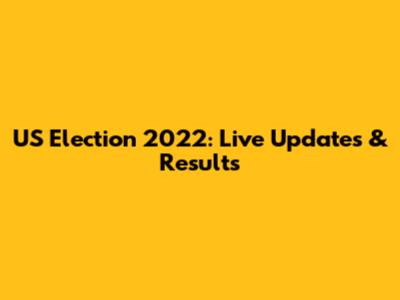 US Election 2022: Live Updates & Results
