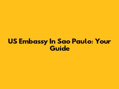 US Embassy In Sao Paulo: Your Guide