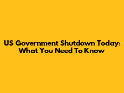 US Government Shutdown Today: What You Need To Know