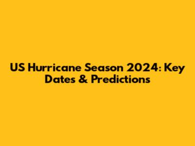 US Hurricane Season 2024: Key Dates & Predictions