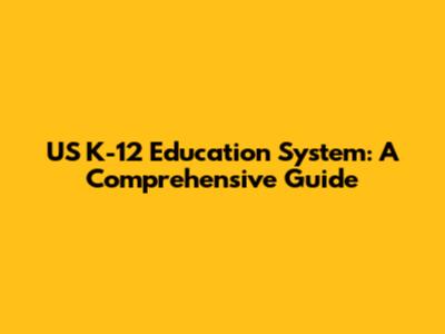 US K-12 Education System: A Comprehensive Guide