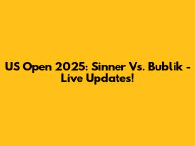 US Open 2025: Sinner Vs. Bublik - Live Updates!