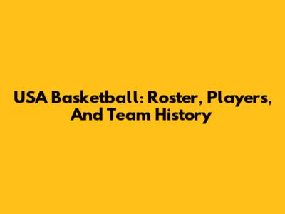 USA Basketball: Roster, Players, And Team History