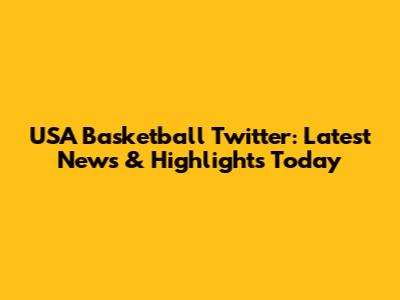 USA Basketball Twitter: Latest News & Highlights Today