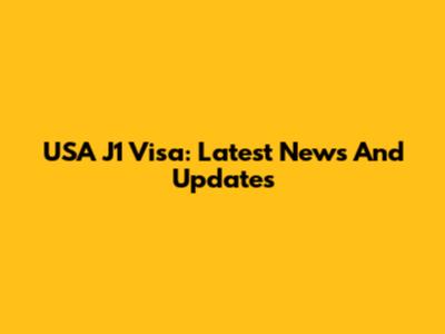 USA J1 Visa: Latest News And Updates