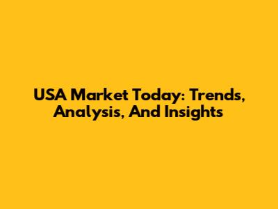 USA Market Today: Trends, Analysis, And Insights