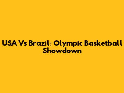 USA Vs Brazil: Olympic Basketball Showdown